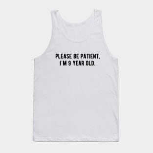 Please be patient I am 9 Years old Tank Top